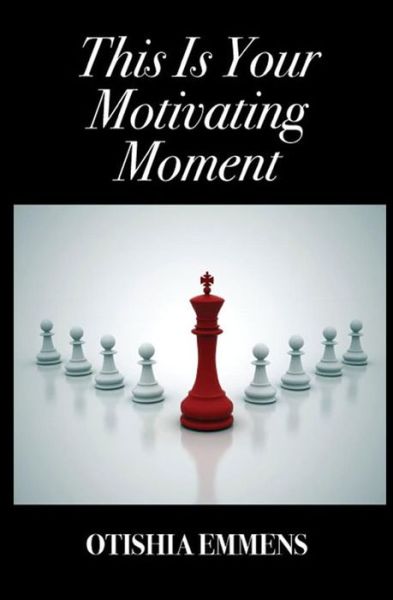 Cover for Otishia Emmens · This Is Your Motivating Moment (Paperback Book) (2018)