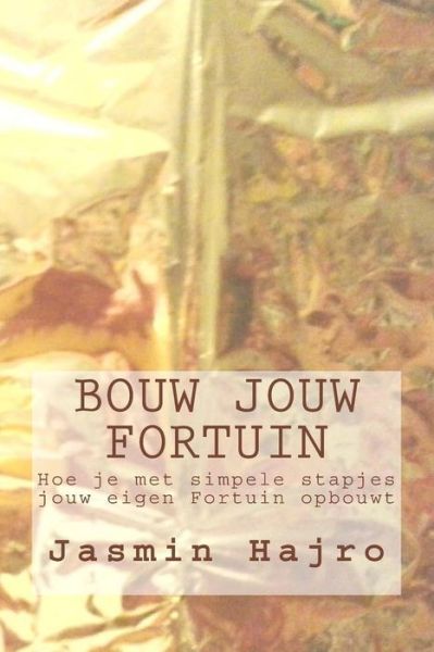Bouw jouw Fortuin - Jasmin Hajro - Books - CreateSpace Independent Publishing Platf - 9781976302329 - September 14, 2017