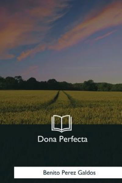 Dona Perfecta - Benito Perez Galdos - Boeken - Createspace Independent Publishing Platf - 9781981195329 - 7 januari 2018