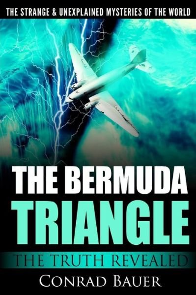 Cover for Conrad Bauer · The Strange and Unexplained Mysteries of the World - The Bermuda Triangle : The Truth Revealed (Paperback Book) (2018)