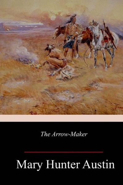 The Arrow-Maker - Mary Hunter Austin - Böcker - CreateSpace Independent Publishing Platf - 9781986129329 - 9 mars 2018