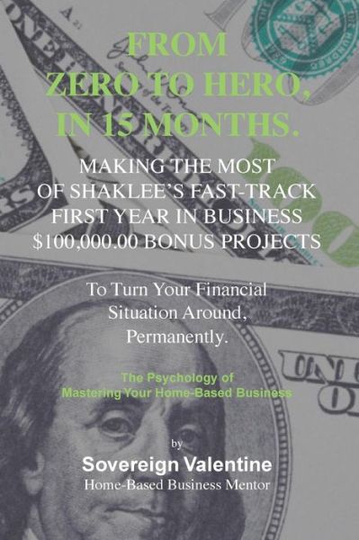 Cover for Sovereign M. Valentine · Zero To Hero Making The Most of Shaklee's Fast-Track, First Year in Business, $100,000.00 Bonus  To Turn Your Financial Situation Around, Permanently. (Paperback Book) (2018)