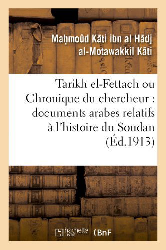 Cover for Al H. DJ Al-motawakkil-m · Tarikh El-fettach Ou Chronique Du Chercheur: Documents Arabes Relatifs a L Histoire Du Soudan (Taschenbuch) [French edition] (2013)