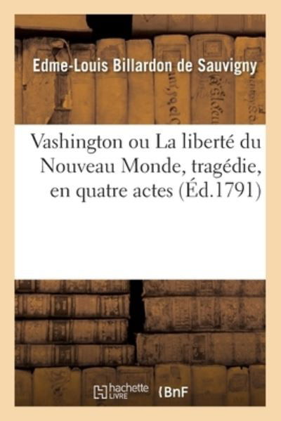 Cover for Edme-Louis Billardon De Sauvigny · Vashington Ou La Liberte Du Nouveau Monde, Tragedie, En Quatre Actes (Paperback Book) (2017)