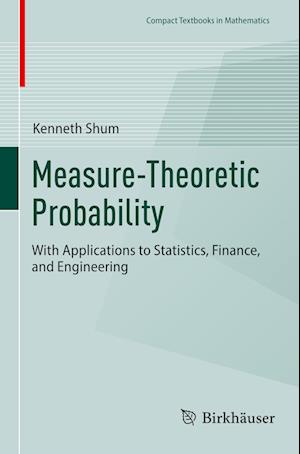 Measure-Theoretic Probability: With Applications to Statistics, Finance, and Engineering - Compact Textbooks in Mathematics - Kenneth Shum - Books - Birkhauser Verlag AG - 9783031498329 - March 31, 2024