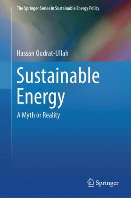 Cover for Hassan Qudrat-Ullah · Sustainable Energy: A Myth or Reality - The Springer Series in Sustainable Energy Policy (Hardcover Book) [2024 edition] (2024)