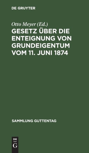 Cover for Otto Meyer · Gesetz ber Die Enteignung Von Grundeigentum Vom 11. Juni 1874 : Mit Dem Gesetz ber ein Vereinfachtes Enteignungsverfahren Vom 26. Juli 1922. Im Anh. (N/A) (1927)