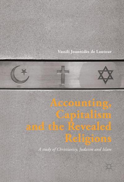 Cover for Vassili Joannides de Lautour · Accounting, Capitalism and the Revealed Religions: A Study of Christianity, Judaism and Islam (Hardcover Book) [1st ed. 2017 edition] (2016)