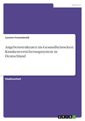 Cover for Jasmin Frommhold · Angebotsstrukturen im Gesundheitssektor. Krankenversicherungssystem in Deutschland (Paperback Book) (2021)