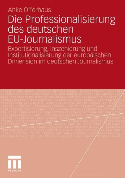 Cover for Anke Offerhaus · Die Professionalisierung Des Deutschen Eu-Journalismus: Expertisierung, Inszenierung Und Institutionalisierung Der Europaischen Dimension Im Deutschen Journalismus (Paperback Book) [2011 edition] (2010)