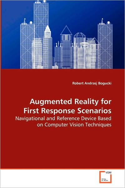 Cover for Robert Andrzej Bogucki · Augmented Reality for First Response Scenarios: Navigational and Reference Device Based on Computervision Techniques (Pocketbok) (2008)