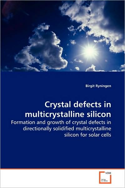 Crystal Defects in Multicrystalline Silicon: Formation and Growth of Crystal Defects in Directionally Solidified Multicrystalline Silicon for Solar Cells - Birgit Ryningen - Books - VDM Verlag - 9783639052329 - April 15, 2009