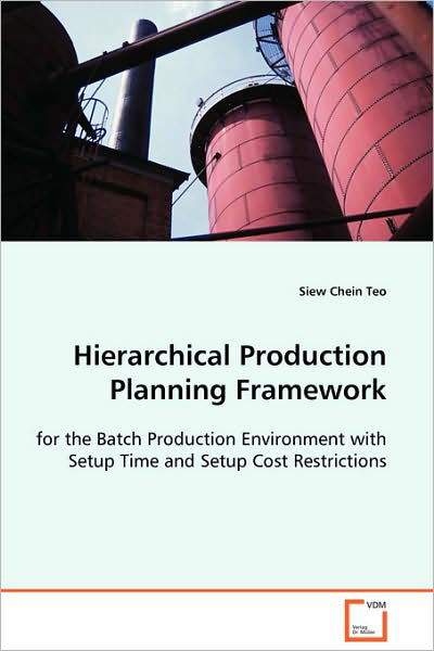 Cover for Siew Chein Teo · Hierarchical Production Planning Framework: for the Batch Production Environment with Setup Time and Setup Cost Restrictions (Paperback Book) (2008)