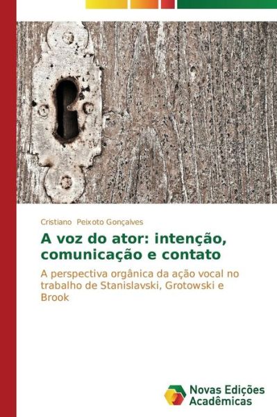 Cover for Cristiano Peixoto Gonçalves · A Voz Do Ator: Intenção, Comunicação E Contato: a Perspectiva Orgânica Da Ação Vocal No Trabalho De Stanislavski, Grotowski E Brook (Paperback Book) [Portuguese edition] (2014)