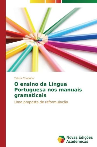 Cover for Telma Coutinho · O Ensino Da Língua Portuguesa Nos Manuais Gramaticais: Uma Proposta De Reformulação (Pocketbok) [Portuguese edition] (2014)