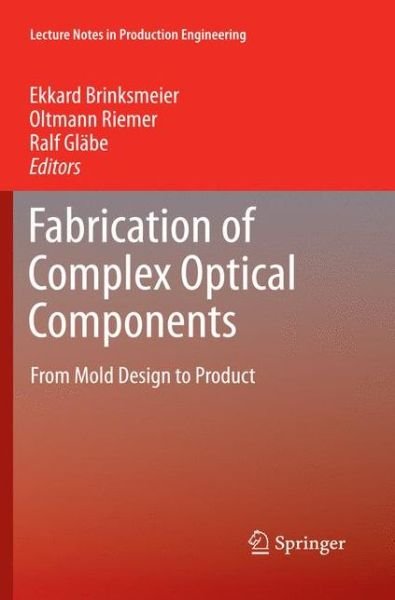 Cover for Ekkard Brinksmeier · Fabrication of Complex Optical Components: From Mold Design to Product - Lecture Notes in Production Engineering (Pocketbok) [2013 edition] (2014)