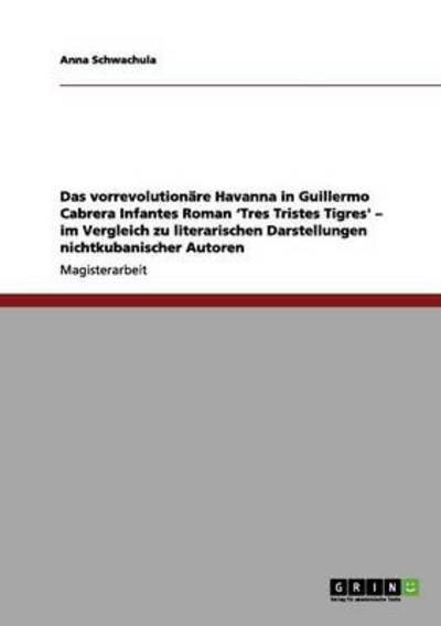 Cover for Anna Schwachula · Havanna als Grossstadt in der Literatur - Eine beispielhafte Analyse von Guillermo Cabrera Infantes Tres tristes tigres (Taschenbuch) (2012)