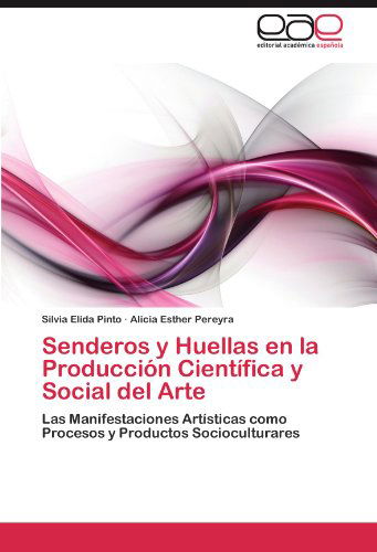Cover for Alicia Esther Pereyra · Senderos Y Huellas en La Producción Científica Y Social Del Arte: Las Manifestaciones Artísticas Como Procesos Y Productos Socioculturares (Paperback Book) [Spanish edition] (2012)