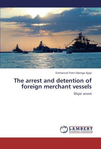 The Arrest and Detention of Foreign Merchant Vessels: Ships' Arrest - Emmanuel Femi Gbenga Ajayi - Książki - LAP LAMBERT Academic Publishing - 9783659191329 - 20 lipca 2012