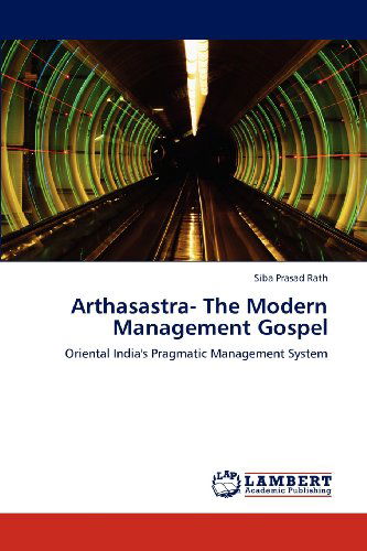 Cover for Siba Prasad Rath · Arthasastra- the Modern Management Gospel: Oriental India's Pragmatic Management System (Paperback Book) (2012)