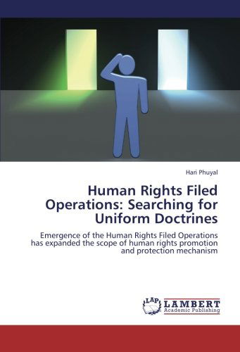 Human Rights Filed Operations: Searching for Uniform Doctrines: Emergence of the Human Rights Filed Operations Has Expanded the Scope of Human Rights Promotion and Protection Mechanism - Hari Phuyal - Books - LAP LAMBERT Academic Publishing - 9783659216329 - September 6, 2012