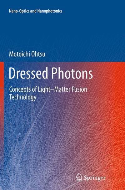 Cover for Motoichi Ohtsu · Dressed Photons: Concepts of Light-Matter Fusion Technology - Nano-Optics and Nanophotonics (Paperback Book) [Softcover reprint of the original 1st ed. 2014 edition] (2016)