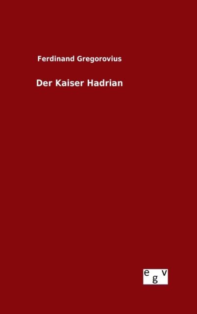 Cover for Ferdinand Gregorovius · Der Kaiser Hadrian (Hardcover Book) (2015)