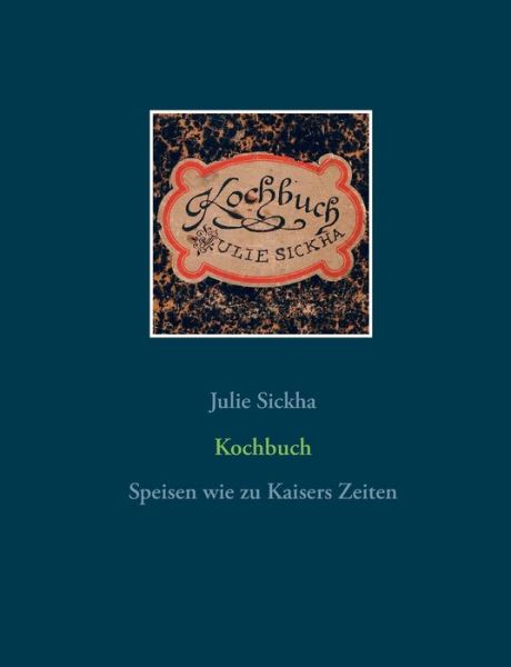 Cover for Julie Sickha · Kochbuch: Speisen wie zu Kaisers Zeiten (Paperback Book) (2016)