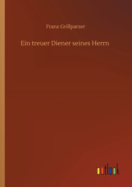 Cover for Franz Grillparzer · Ein treuer Diener seines Herrn (Paperback Bog) (2020)