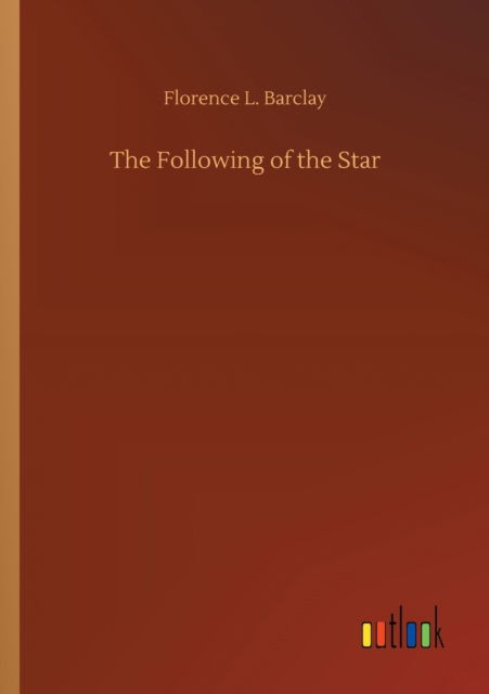 The Following of the Star - Florence L Barclay - Books - Outlook Verlag - 9783752333329 - July 24, 2020