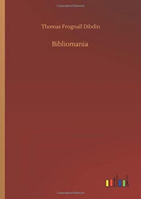 Bibliomania - Thomas Frognall Dibdin - Livres - Outlook Verlag - 9783752375329 - 30 juillet 2020