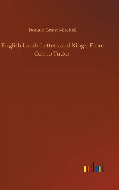 Cover for Donald Grant Mitchell · English Lands Letters and Kings: From Celt to Tudor (Innbunden bok) (2020)