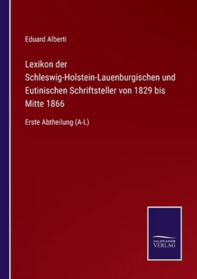 Cover for Eduard Alberti · Lexikon der Schleswig-Holstein-Lauenburgischen und Eutinischen Schriftsteller von 1829 bis Mitte 1866 (Paperback Book) (2021)