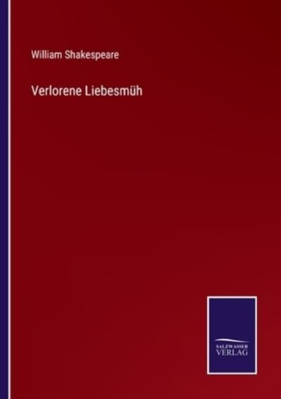 Verlorene Liebesmuh - William Shakespeare - Bøger - Salzwasser-Verlag Gmbh - 9783752544329 - 26. oktober 2021