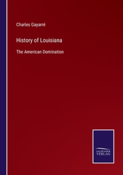 Cover for Charles Gayarre · History of Louisiana (Paperback Book) (2022)