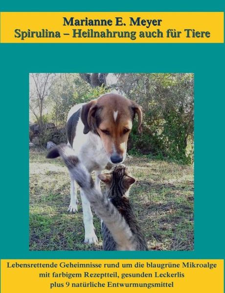 Cover for Marianne E Meyer · Spirulina, Heilnahrung auch fur Tiere: Lebensrettende Geheimnisse rund um die blaugrune Mikroalge, mit farbigem Rezeptteil, gesunden Leckerlis plus 9 naturliche Entwurmungsmittel (Paperback Book) (2018)