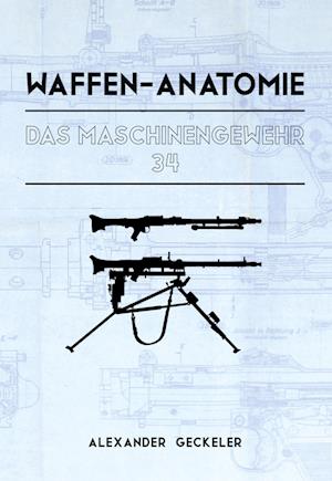 Cover for Alexander Geckeler · Waffen-Anatomie: Das Maschinengewehr 34 (Book) (2024)