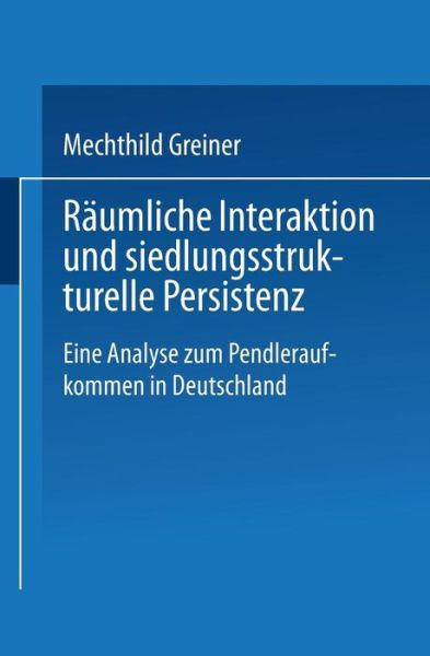 Cover for Mechthild Greiner · Raumliche Interaktion Und Siedlungsstrukturelle Persistenz: Eine Analyse Zum Pendleraufkommen in Deutschland - Duv Wirtschaftswissenschaft (Paperback Book) [2000 edition] (2000)