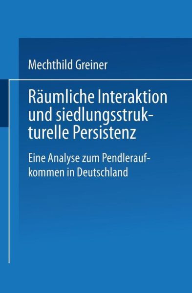 Raumliche Interaktion Und Siedlungsstrukturelle Persistenz: Eine Analyse Zum Pendleraufkommen in Deutschland - Duv Wirtschaftswissenschaft - Mechthild Greiner - Books - Deutscher Universitatsverlag - 9783824405329 - October 30, 2000
