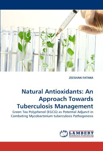 Cover for Zeeshan Fatima · Natural Antioxidants: an Approach Towards Tuberculosis Management: Green Tea Polyphenol (Egcg) As Potential Adjunct in Combating Mycobacterium Tuberculosis Pathogenesis (Paperback Book) (2010)