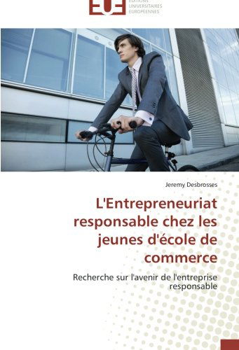 Cover for Jeremy Desbrosses · L'entrepreneuriat Responsable Chez Les Jeunes D'école De Commerce: Recherche Sur L'avenir De L'entreprise Responsable (Paperback Book) [French edition] (2018)