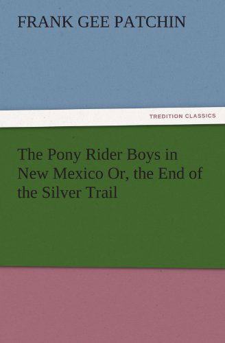 Cover for Frank Gee Patchin · The Pony Rider Boys in New Mexico Or, the End of the Silver Trail (Tredition Classics) (Taschenbuch) (2011)