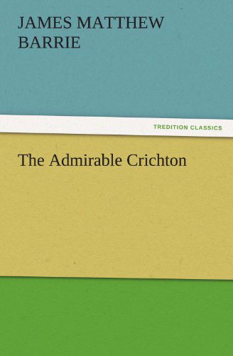 Cover for J. M. (James Matthew) Barrie · The Admirable Crichton (Tredition Classics) (Paperback Book) (2011)