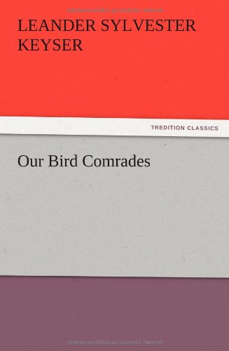 Our Bird Comrades - Leander S. Keyser - Books - TREDITION CLASSICS - 9783847217329 - December 13, 2012