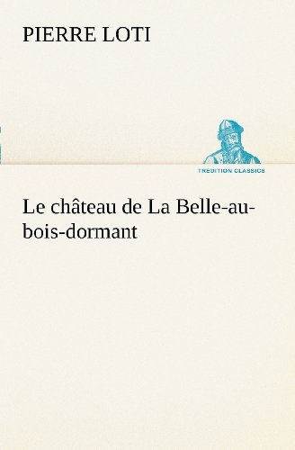 Cover for Pierre Loti · Le Château De La Belle-au-bois-dormant (Tredition Classics) (French Edition) (Taschenbuch) [French edition] (2012)