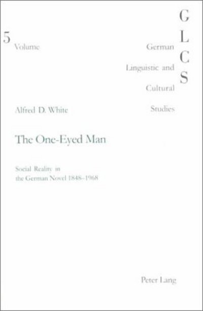 Cover for Alfred D. White · The One-eyed Man: Social Reality in the German Novel 1848-1968 - German Linguistic and Cultural Studies (Paperback Book) (2000)
