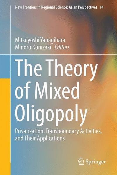 The Theory of Mixed Oligopoly: Privatization, Transboundary Activities, and Their Applications - New Frontiers in Regional Science: Asian Perspectives (Inbunden Bok) [1st ed. 2017 edition] (2016)