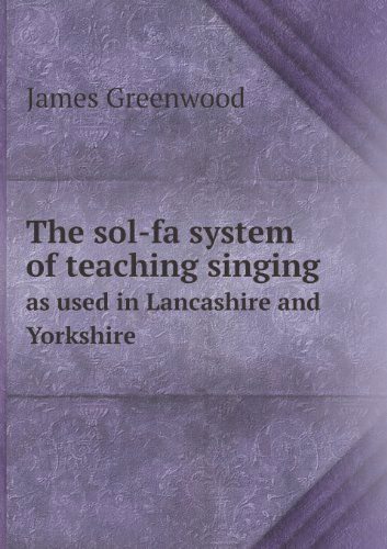 Cover for James Greenwood · The Sol-fa System of Teaching Singing As Used in Lancashire and Yorkshire (Paperback Book) (2013)