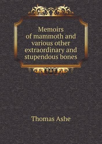 Memoirs of Mammoth and Various Other Extraordinary and Stupendous Bones - Thomas Ashe - Livros - Book on Demand Ltd. - 9785518692329 - 28 de junho de 2013