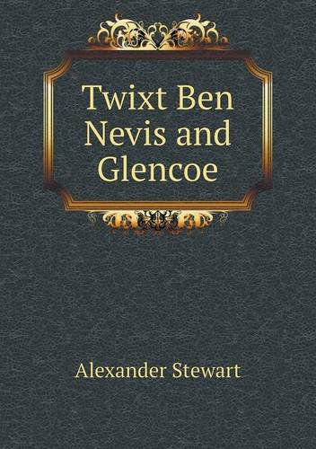 Cover for Alexander Stewart · Twixt Ben Nevis and Glencoe (Paperback Book) (2013)